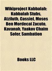 Wikiproject Kabbalah Kabbalah Stubs, Atziluth, Cassiel, Moses Ben Mordecai Zacuto, Kavanah, Yaakov Chaim Sofer, Sambation,1157955177,9781157955177
