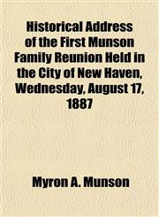 Historical Address of the First Munson Family Reunion Held in the City of New Haven, Wednesday, August 17, 1887,1154727335,9781154727333