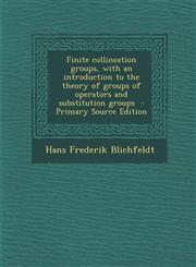 Finite Collineation Groups, with an Introduction to the Theory of Groups of Operators and Substitution Groups,128758876X,9781287588764