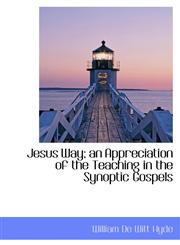 Jesus Way; an Appreciation of the Teaching in the Synoptic Gospels,1115029746,9781115029742