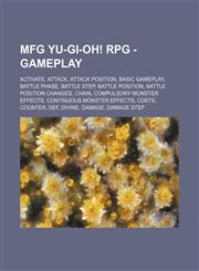 MFG Yu-Gi-Oh! RPG - Gameplay Activate, Attack, Attack Position, Basic Gameplay, Battle Phase, Battle Step, Battle position, Battle position changes, Chain, Compulsory Monster Effects, Continuous Monster Effects, Costs, Counter, DEF, DIVINE, Damage, Damag,1234729865,9781234729868