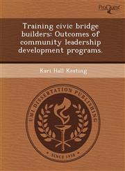 Training civic bridge builders Outcomes of community leadership development programs.,1243643714,9781243643711