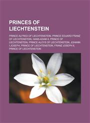 Princes of Liechtenstein Prince Alfred of Liechtenstein, Prince Eduard Franz of Liechtenstein, Hans-Adam II, Prince of Liechtenstein, Prince Al,1155639324,9781155639321