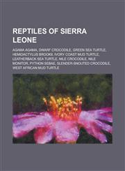 Reptiles of Sierra Leone Agama Agama, Dwarf Crocodile, Green Sea Turtle, Hemidactylus Brookii, Ivory Coast Mud Turtle, Leatherback Sea Turtle,,1156052920,9781156052921