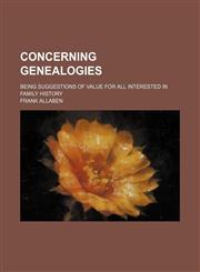 Concerning genealogies; being suggestions of value for all interested in family history,1154588955,9781154588958