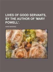 Lives of Good Servants, by the Author of 'mary Powell'.,1150075597,9781150075599