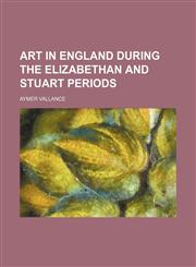 Art in England during the Elizabethan and Stuart periods,1151736651,9781151736659