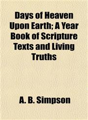 Days of Heaven Upon Earth; A Year Book of Scripture Texts and Living Truths,1152020897,9781152020894