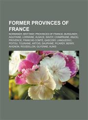 Former provinces of France Normandy, Brittany, Provinces of France, Burgundy, Aquitaine, Lorraine, Alsace, Savoy, Champagne, Anjou, Provence,1157599044,9781157599043