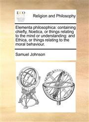 Elementa philosophica containing chiefly, Noetica, or things relating to the mind or understanding: and Ethica, or things relating to the moral behaviour.,1170885241,9781170885246