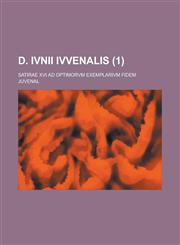D. Ivnii Ivvenalis; Satirae XVI Ad Optimorvm Exemplarivm Fidem (1 ),1153489805,9781153489805