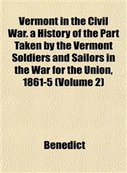 Vermont in the Civil War. a History of the Part Taken by the Vermont Soldiers and Sailors in the War for the Union, 1861-5 (Volume 2),1153571412,9781153571418
