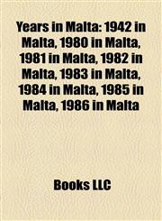 Years in Malta 1942 in Malta, 1980 in Malta, 1981 in Malta, 1982 in Malta, 1983 in Malta, 1984 in Malta, 1985 in Malta, 1986 in Malta,1158015305,9781158015306