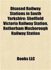 Disused Railway Stations in South Yorkshire Sheffield Victoria Railway Station, Rotherham Masborough Railway Station,1155876253,9781155876252