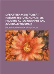 Life of Benjamin Robert Haydon, historical painter, from his autobiography and journals Volume 2,1150567368,9781150567360