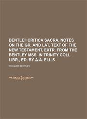 Bentleii critica sacra, notes on the Gr. and Lat. text of the New Testament, extr. from the Bentley MSS. in Trinity coll. libr., ed. by A.A. Ellis,1230165266,9781230165264