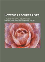 How the labourer lives; a study of the rural labour problem,1130922626,9781130922622