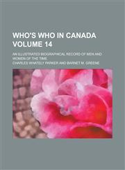 Who's who in Canada; An Illustrated Biographical Record of Men and Women of the Time Volume 14,1230051589,9781230051581