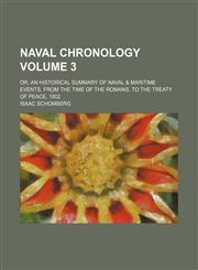 Naval chronology; or, An historical summary of naval & maritime events, from the time of the Romans, to the Treaty of Peace, 1802 Volume 3,1151184888,9781151184887