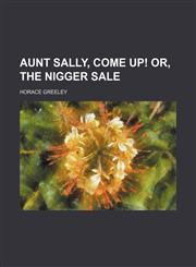 Aunt Sally, Come Up! Or, the Nigger Sale,1151311340,9781151311344