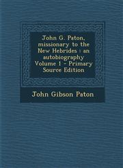 John G. Paton, Missionary to the New Hebrides An Autobiography Volume 1 - Primary Source Edition,1287826296,9781287826293
