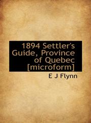 1894 Settler's Guide, Province of Quebec [microform],1117359670,9781117359670