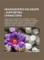 Headhunter's Holosuite - Supporting characters Aaron, Adria, Ahsoka Tano, Andromeda, B'Elanna Torres, Brian Tanner, Calvin Theodore, Cap Zanser, Captain Dallas, Carl Burgess, Cassandra Menage, Chakotay, Charles Tucker, III, Charley Davidson, Christine Ch,1234738945,9781234738945