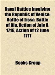 Naval Battles Involving the Republic of Venice Battle of Lissa, Battle of Diu, Action of July 8, 1716, Action of 12 June 1717,1157649297,9781157649298