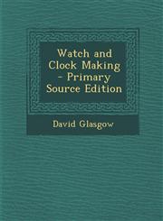 Watch and Clock Making - Primary Source Edition,1295827042,9781295827046