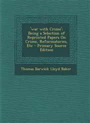 'war with Crime' Being a Selection of Reprinted Papers On Crime, Reformatories, Etc - Primary Source Edition,1295682419,9781295682416