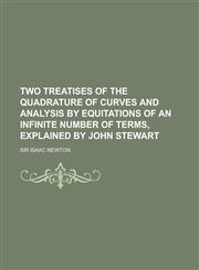 Two treatises of the quadrature of curves and analysis by equitations of an infinite number of terms, explained by John Stewart,1230171657,9781230171654