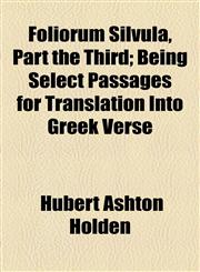 Foliorum Silvula, Part the Third; Being Select Passages for Translation Into Greek Verse,115497801X,9781154978018