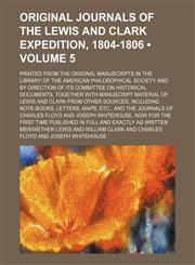 Original Journals of the Lewis and Clark Expedition, 1804-1806 (Volume 5); Printed From the Original Manuscripts in the Library of the American Philosophical Society and by Direction of Its Committee on Historical Documents, Together With Manuscript Mater,1153872242,9781153872249