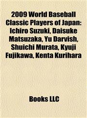 2009 World Baseball Classic Players of Japan Ichiro Suzuki, Daisuke Matsuzaka, Yu Darvish, Shuichi Murata, Kyuji Fujikawa, Kenta Kurihara,1155416856,9781155416854