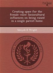 Creating space for the female voice Sociocultural influences on being raised in a single parent home.,1243466103,9781243466105