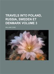 Travels into Poland, Russia, Sweden et Denmark Volume 3,115023430X,9781150234309