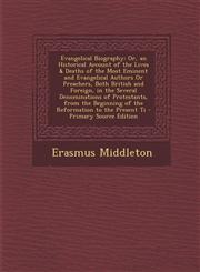 Evangelical Biography Or, an Historical Account of the Lives & Deaths of the Most Eminent and Evangelical Authors or Preachers, Both British,1287433553,9781287433552
