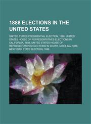 1888 Elections in the United States United States Presidential Election, 1888, United States House of Representatives Elections in California, 1888,,1156348781,9781156348789
