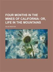Four Months in the Mines of California; Or, Life in the Mountains,1235605027,9781235605024