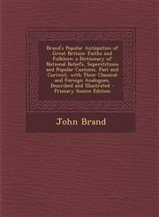 Brand's Popular Antiquities of Great Britain Faiths and Folklore; A Dictionary of National Beliefs, Superstitions and Popular Customs, Past and Curre,1289574359,9781289574352