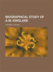 Biographical Study of A.W. Kinglake,1153592223,9781153592222
