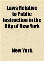 Laws Relative to Public Instruction in the City of New York,1154501914,9781154501919