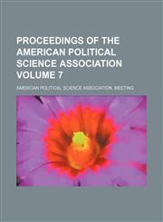 Proceedings of the American Political Science Association Volume 7,1231911301,9781231911303
