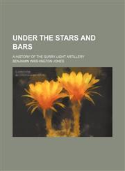 Under the Stars and Bars; A History of the Surry Light Artillery,1151294969,9781151294968