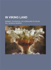 In Viking Land; Norway Its Peoples, Its Fjords and Its Fjelds,115056072X,9781150560729