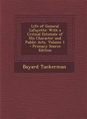 Life of General Lafayette With a Critical Estimate of His Character and Public Acts, Volume 1 - Primary Source Edition,1294910744,9781294910749
