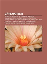 Våpenarter Artilleri, Infanteri, Intendantur, Kavaleri, Marineinfanteri, Militærpoliti, Sanitet, Tren, Klaseammunisjon, Jernbanekanon,1232806161,9781232806165