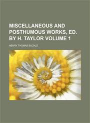 Miscellaneous and posthumous works, ed. by H. Taylor Volume 1,1150187980,9781150187988