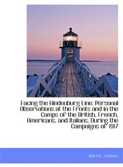 Facing the Hindenburg Line Personal Observations at the Fronts and in the Camps of the British, Fre,1103535773,9781103535774