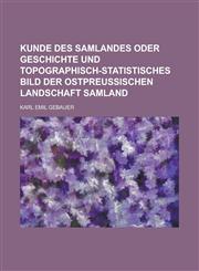 Kunde des Samlandes oder Geschichte und topographisch-statistisches Bild der ostpreussischen Landschaft Samland,1234466651,9781234466657